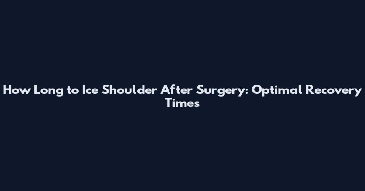 How Long to Ice Shoulder After Surgery: Optimal Recovery Times