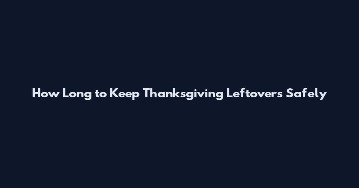 How Long to Keep Thanksgiving Leftovers Safely