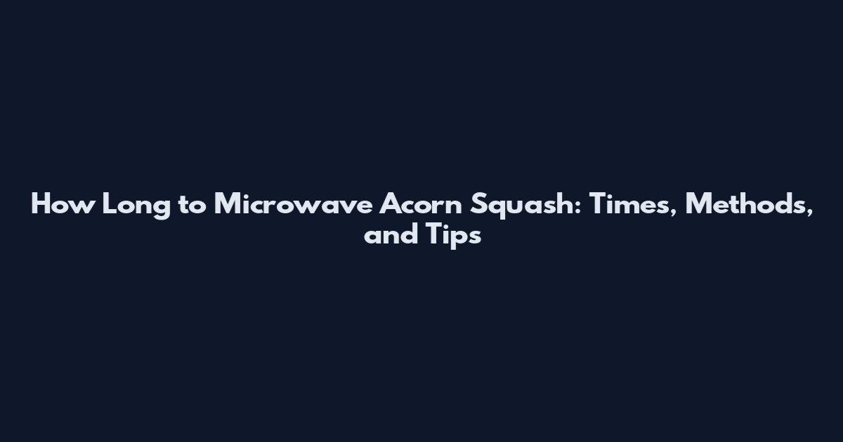 How Long to Microwave Acorn Squash: Times, Methods, and Tips