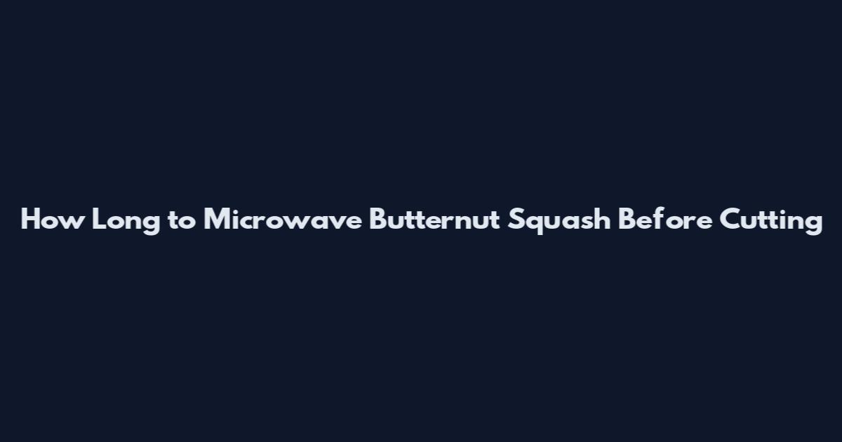 How Long to Microwave Butternut Squash Before Cutting