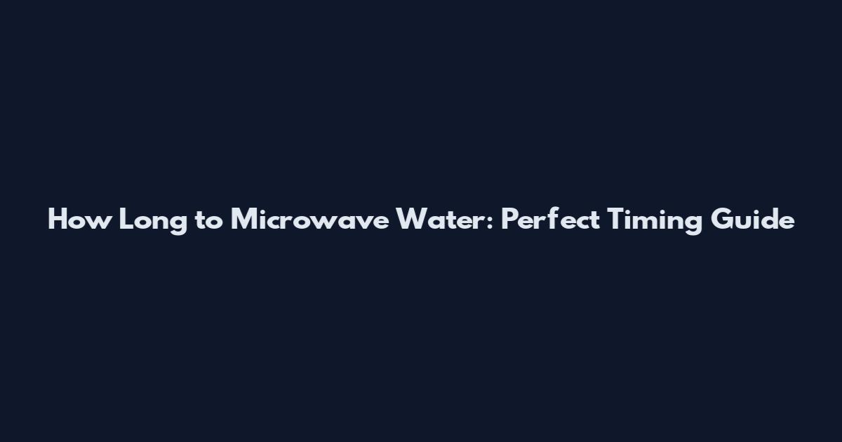 How Long to Microwave Water: Perfect Timing Guide