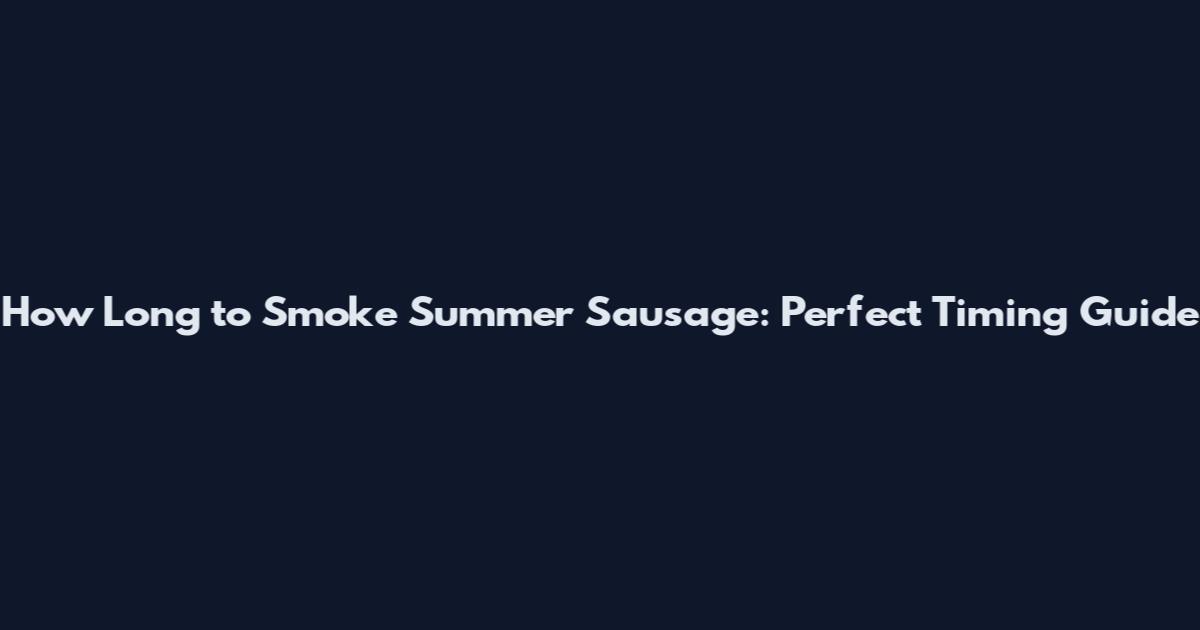 How Long to Smoke Summer Sausage: Perfect Timing Guide