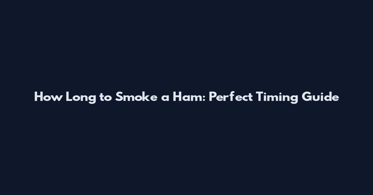 How Long to Smoke a Ham: Perfect Timing Guide