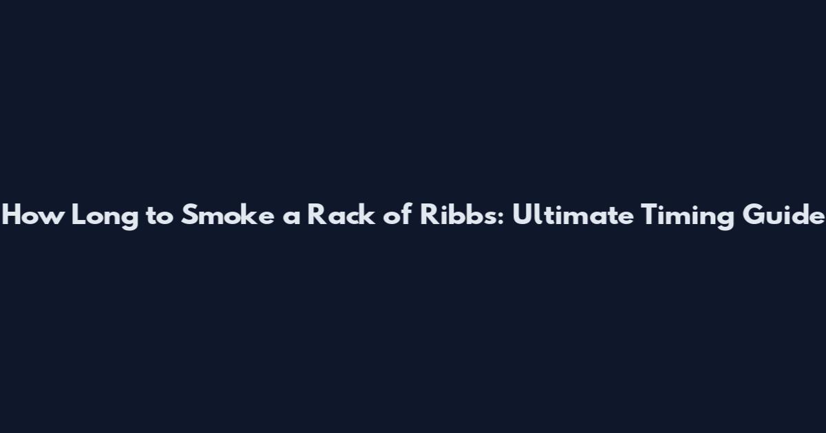 How Long to Smoke a Rack of Ribbs: Ultimate Timing Guide