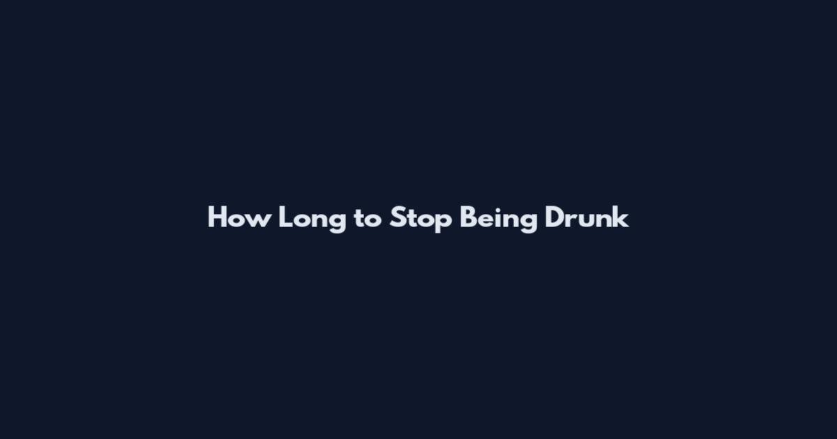 How Long to Stop Being Drunk