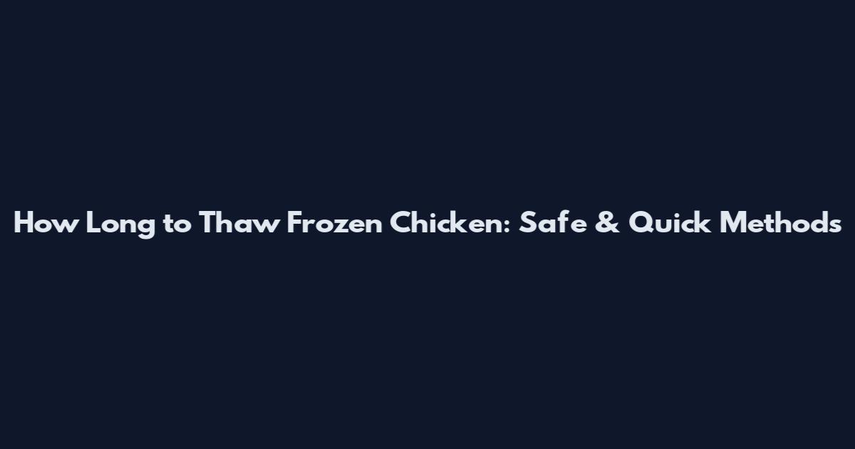 How Long to Thaw Frozen Chicken: Safe & Quick Methods