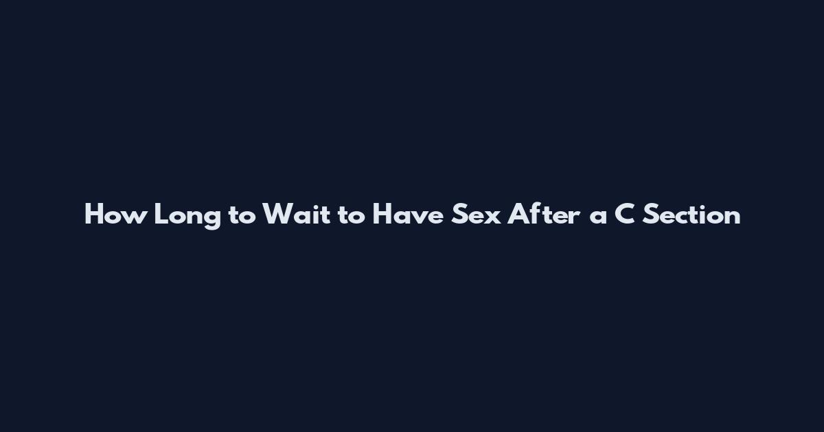 How Long to Wait to Have Sex After a C Section
