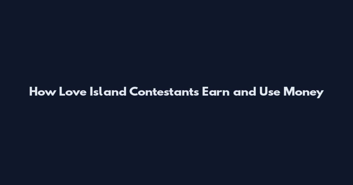 How Love Island Contestants Earn and Use Money