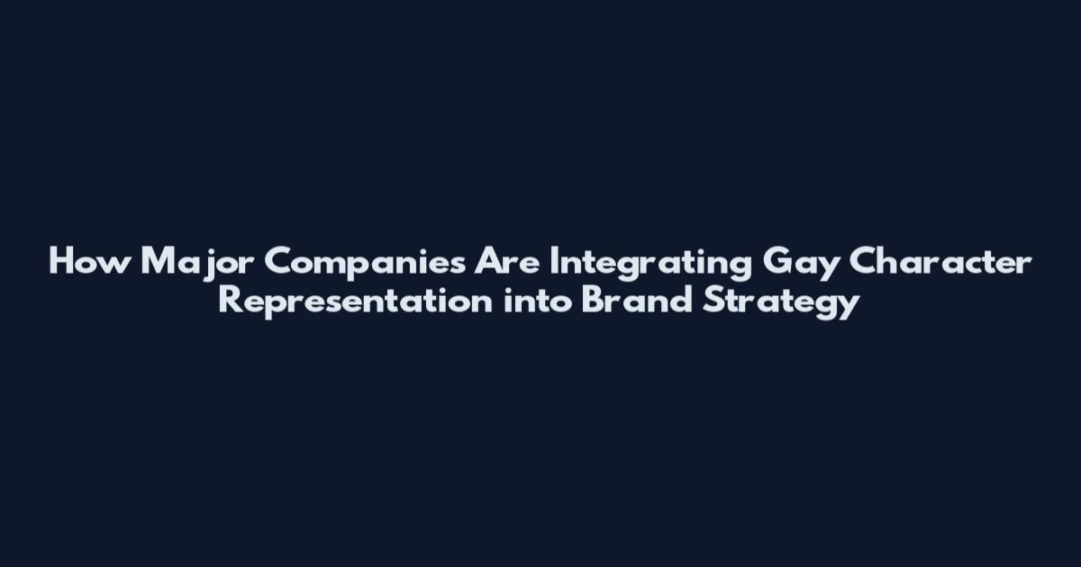 How Major Companies Are Integrating Gay Character Representation into Brand Strategy