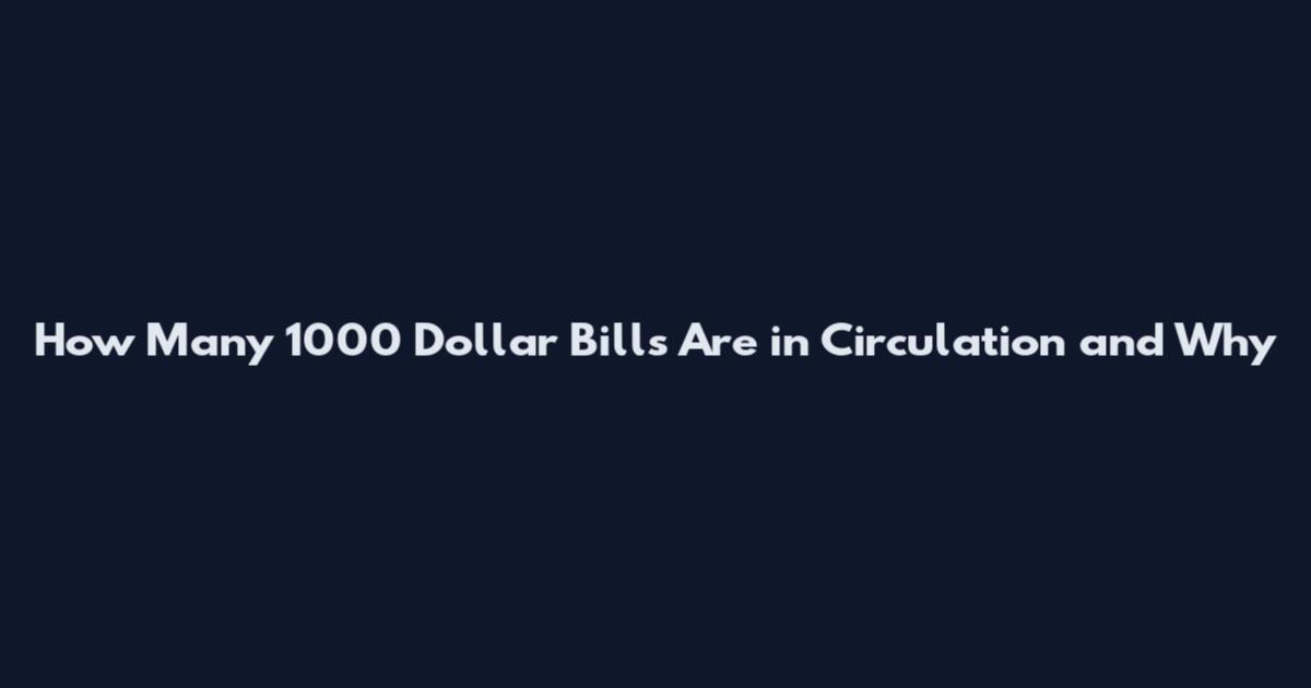 How Many 1000 Dollar Bills Are in Circulation and Why