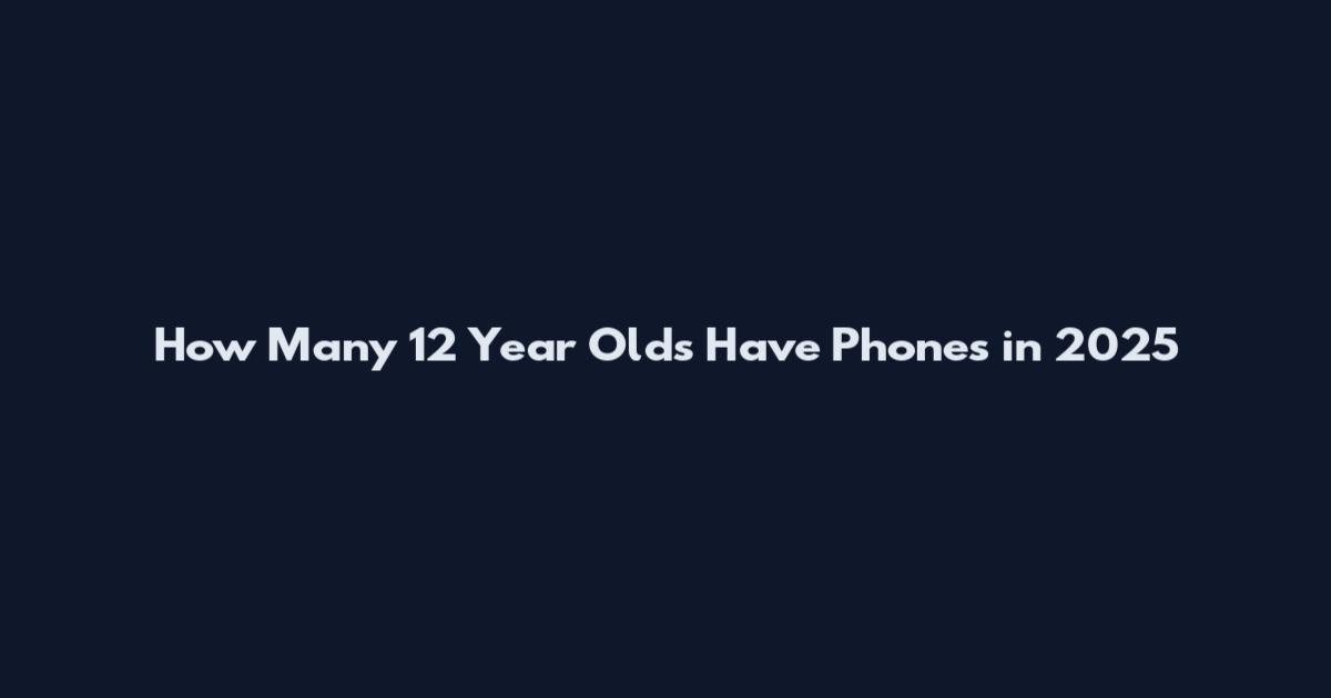 How Many 12 Year Olds Have Phones in 2025