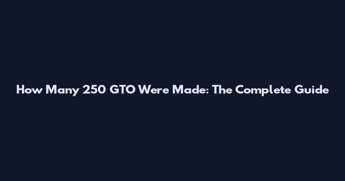 How Many 250 GTO Were Made: The Complete Guide