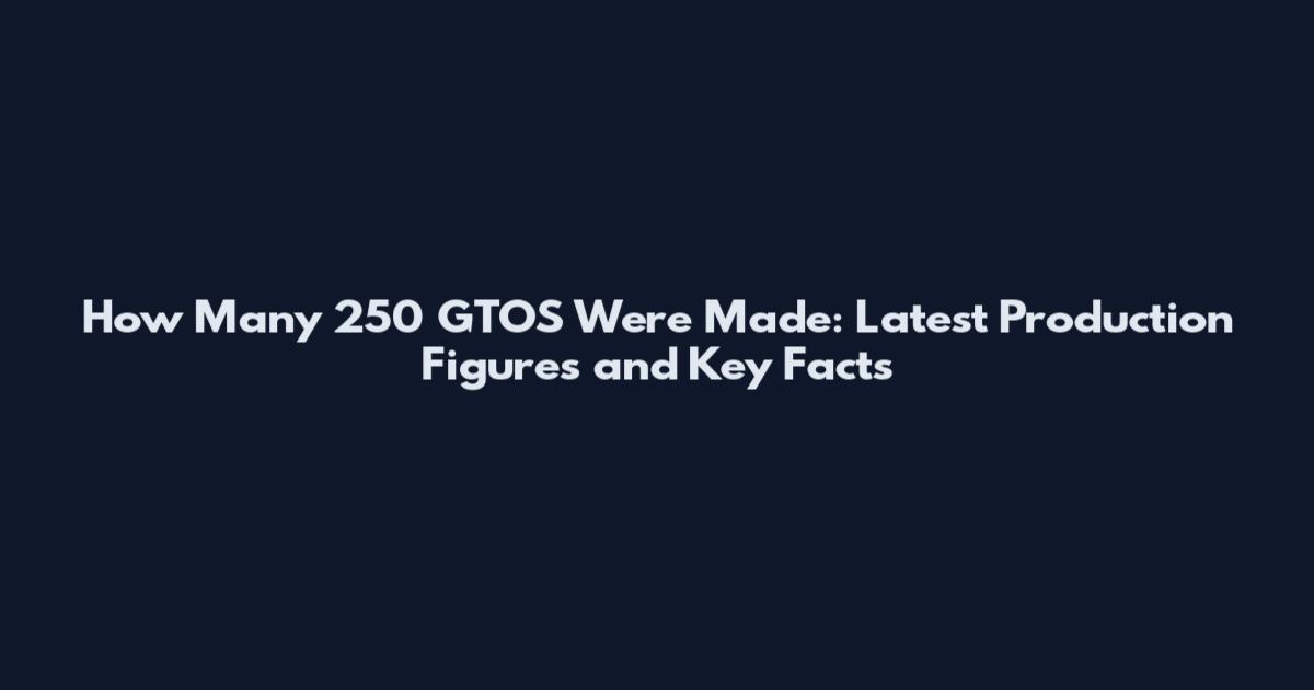How Many 250 GTOS Were Made: Latest Production Figures and Key Facts