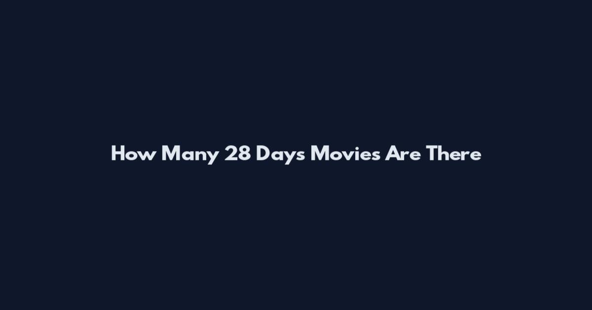 How Many 28 Days Movies Are There
