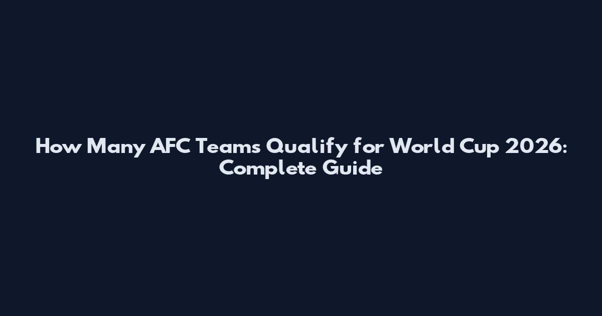 How Many AFC Teams Qualify for World Cup 2026: Complete Guide