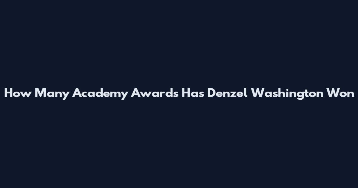 How Many Academy Awards Has Denzel Washington Won