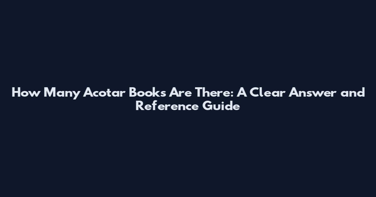 How Many Acotar Books Are There: A Clear Answer and Reference Guide