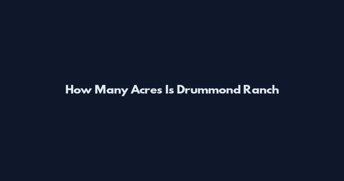 How Many Acres Is Drummond Ranch