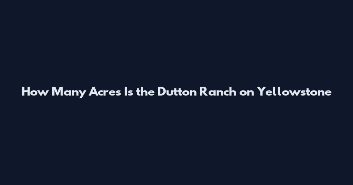 How Many Acres Is the Dutton Ranch on Yellowstone