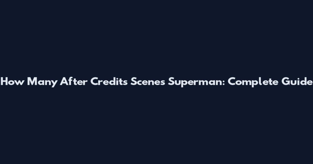 How Many After Credits Scenes Superman: Complete Guide