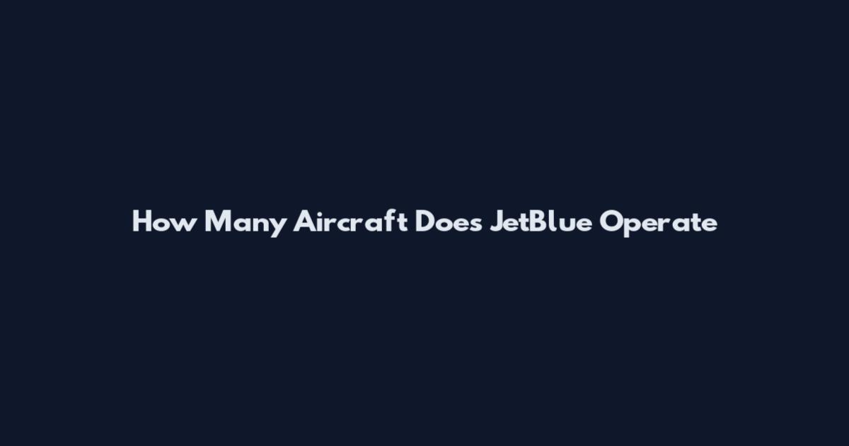 How Many Aircraft Does JetBlue Operate