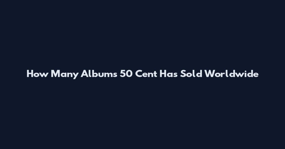 How Many Albums 50 Cent Has Sold Worldwide