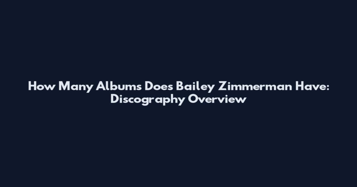 How Many Albums Does Bailey Zimmerman Have: Discography Overview