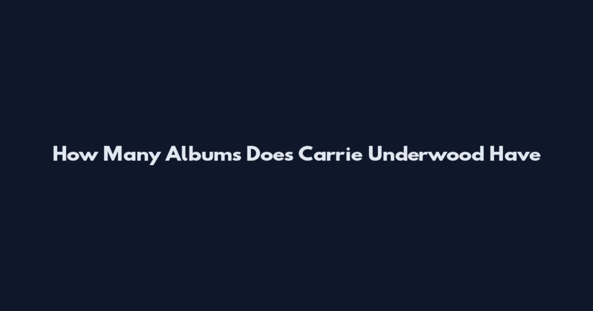 How Many Albums Does Carrie Underwood Have