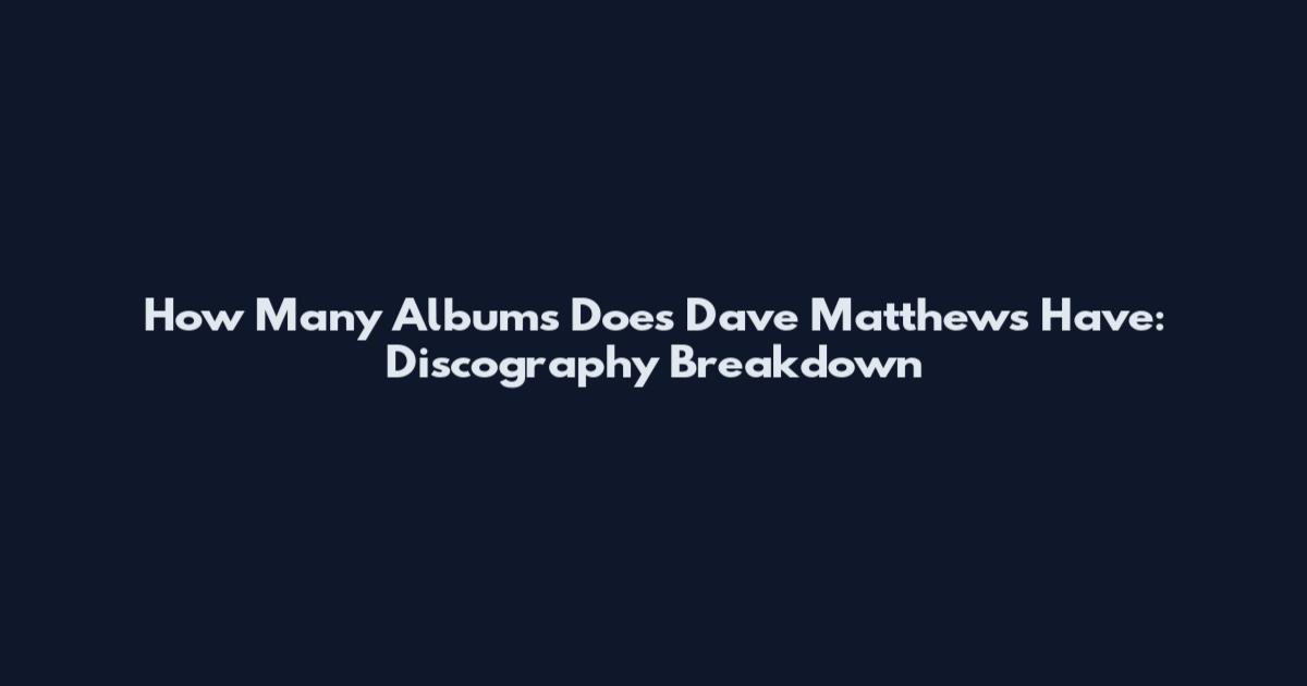 How Many Albums Does Dave Matthews Have: Discography Breakdown