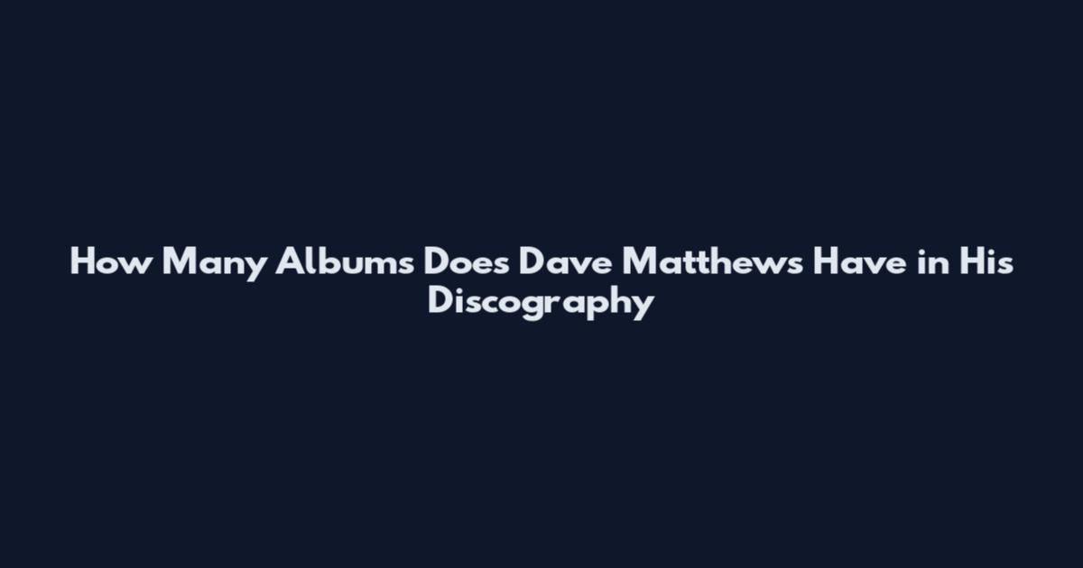 How Many Albums Does Dave Matthews Have in His Discography