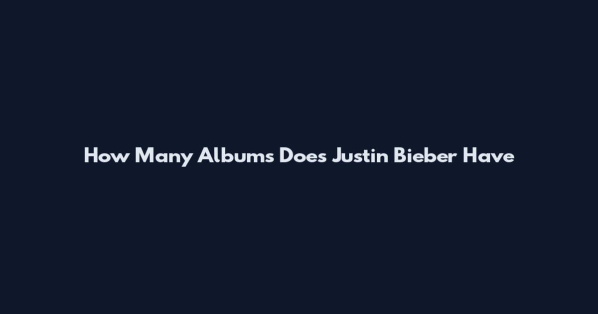 How Many Albums Does Justin Bieber Have
