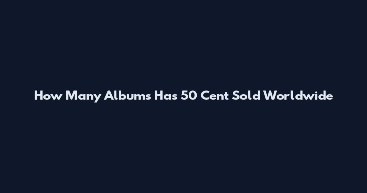 How Many Albums Has 50 Cent Sold Worldwide