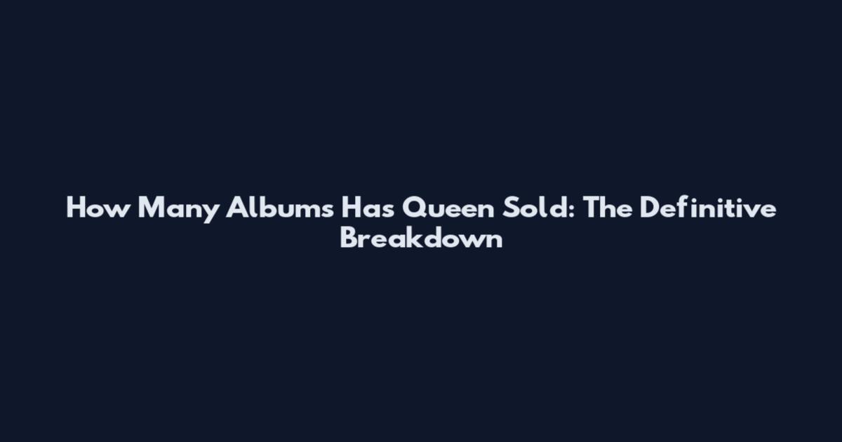 How Many Albums Has Queen Sold: The Definitive Breakdown