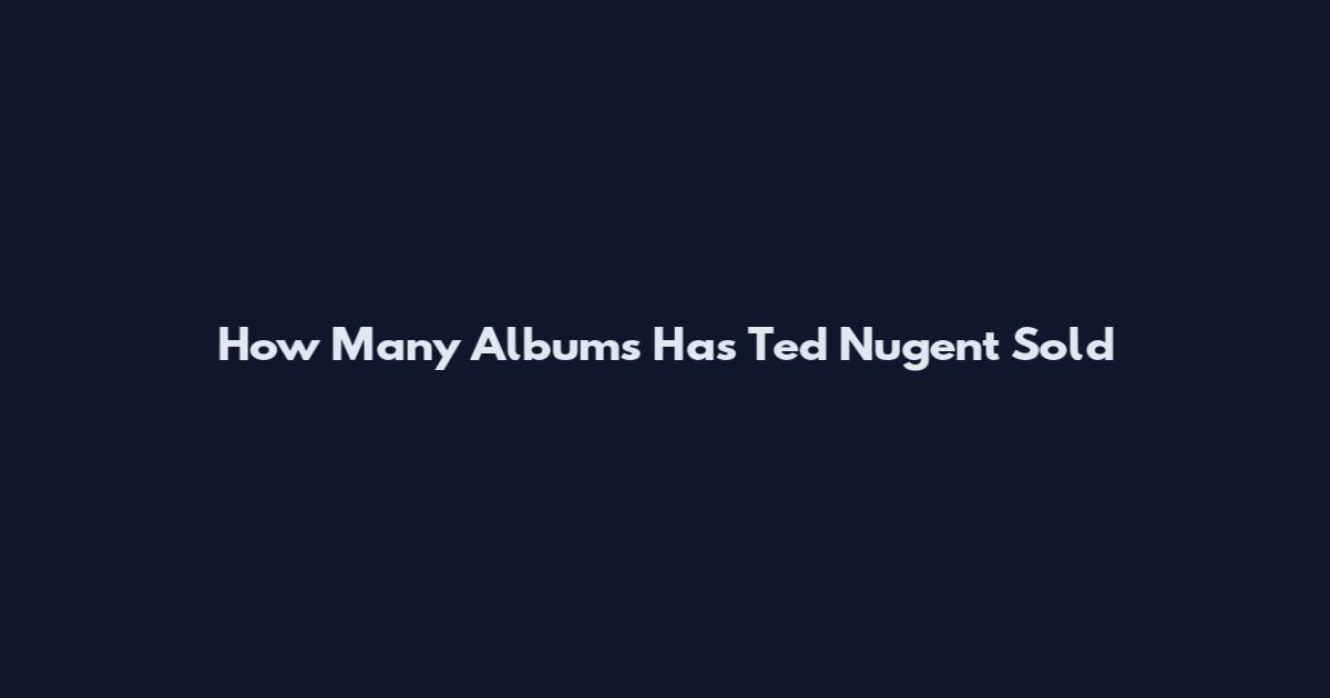 How Many Albums Has Ted Nugent Sold