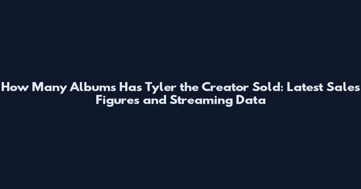 How Many Albums Has Tyler the Creator Sold: Latest Sales Figures and Streaming Data
