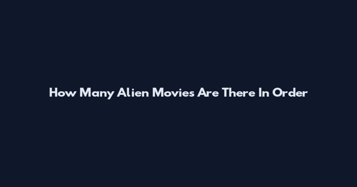 How Many Alien Movies Are There In Order