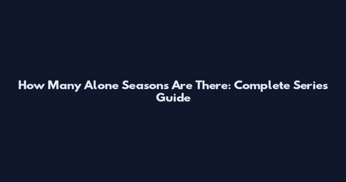 How Many Alone Seasons Are There: Complete Series Guide
