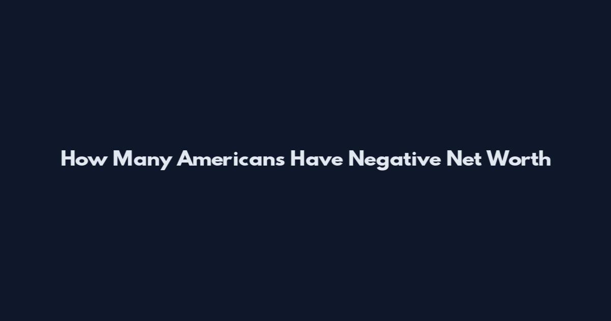 How Many Americans Have Negative Net Worth