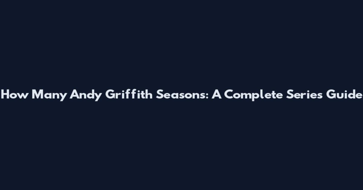 How Many Andy Griffith Seasons: A Complete Series Guide