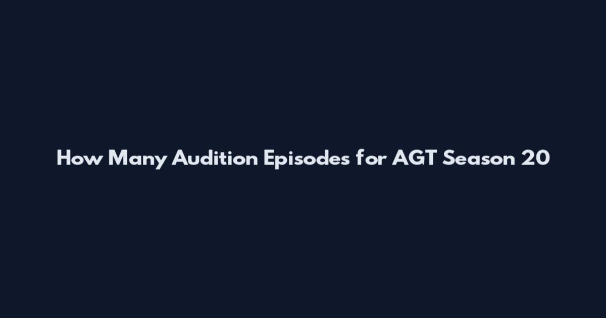 How Many Audition Episodes for AGT Season 20
