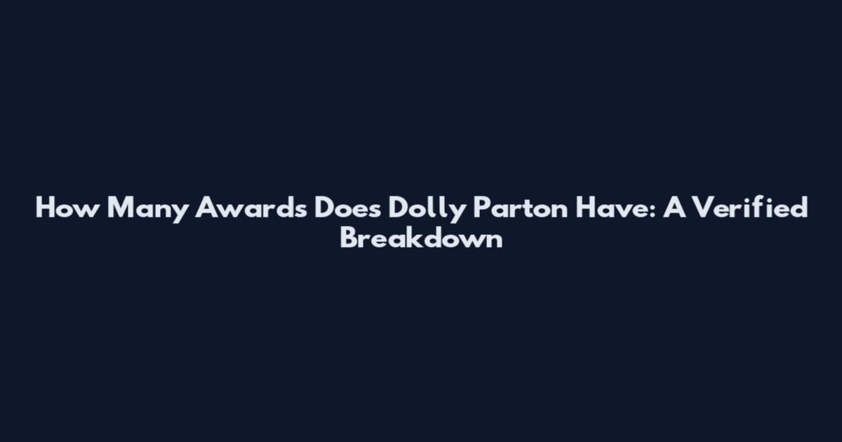 How Many Awards Does Dolly Parton Have: A Verified Breakdown