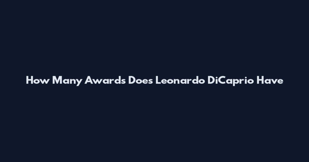 How Many Awards Does Leonardo DiCaprio Have
