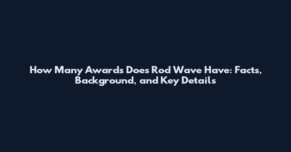 How Many Awards Does Rod Wave Have: Facts, Background, and Key Details