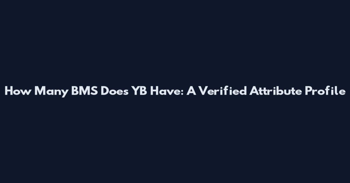 How Many BMS Does YB Have: A Verified Attribute Profile