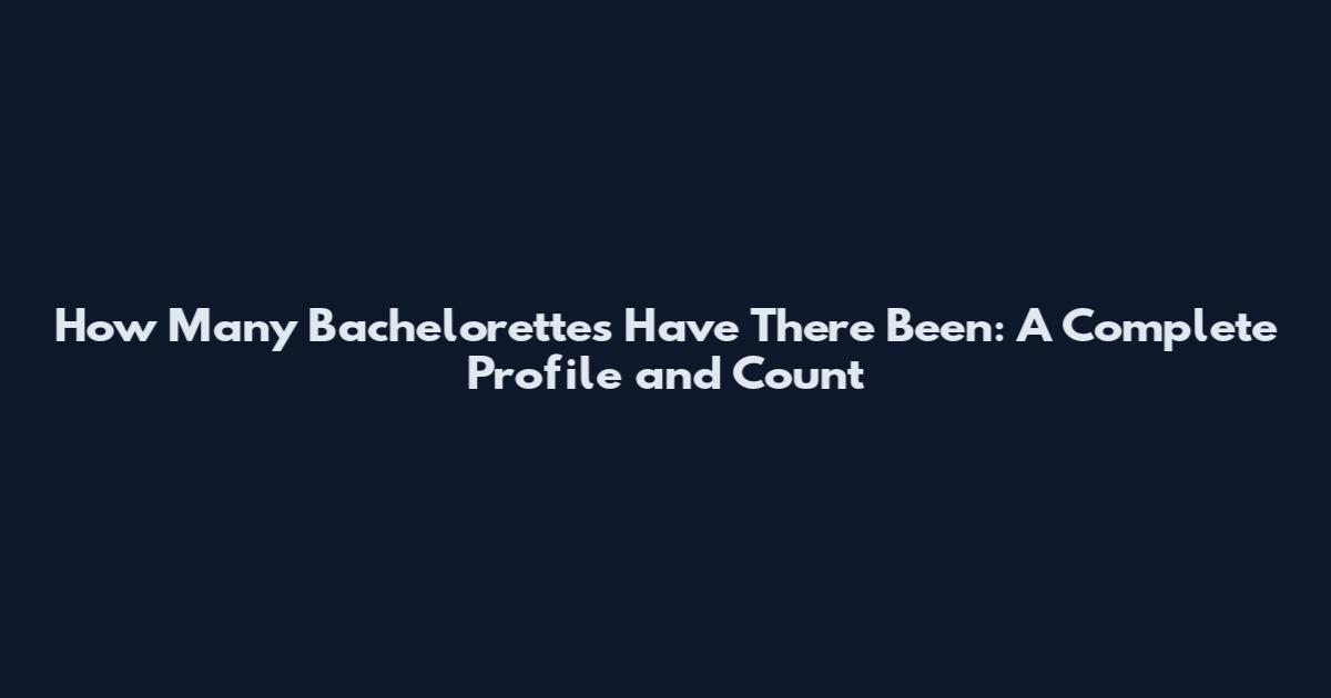 How Many Bachelorettes Have There Been: A Complete Profile and Count