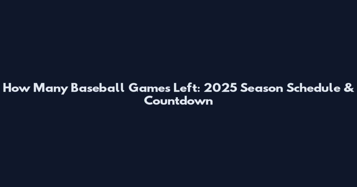How Many Baseball Games Left: 2025 Season Schedule & Countdown