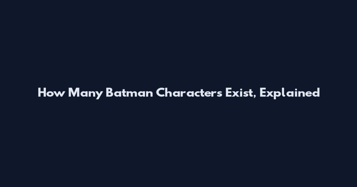 How Many Batman Characters Exist, Explained