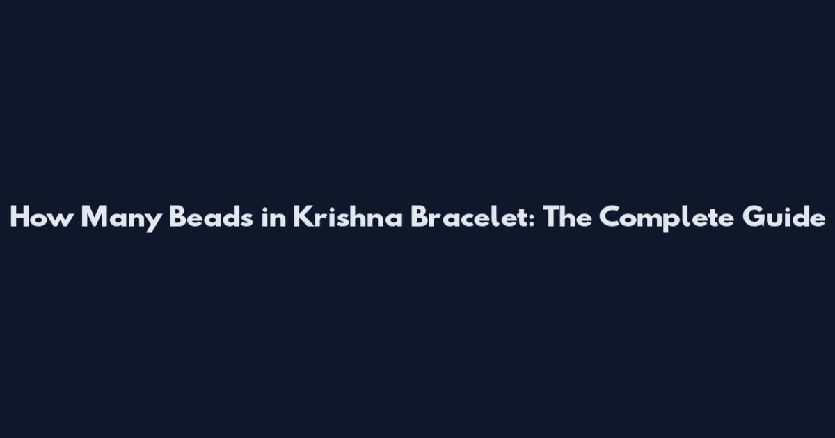 How Many Beads in Krishna Bracelet: The Complete Guide