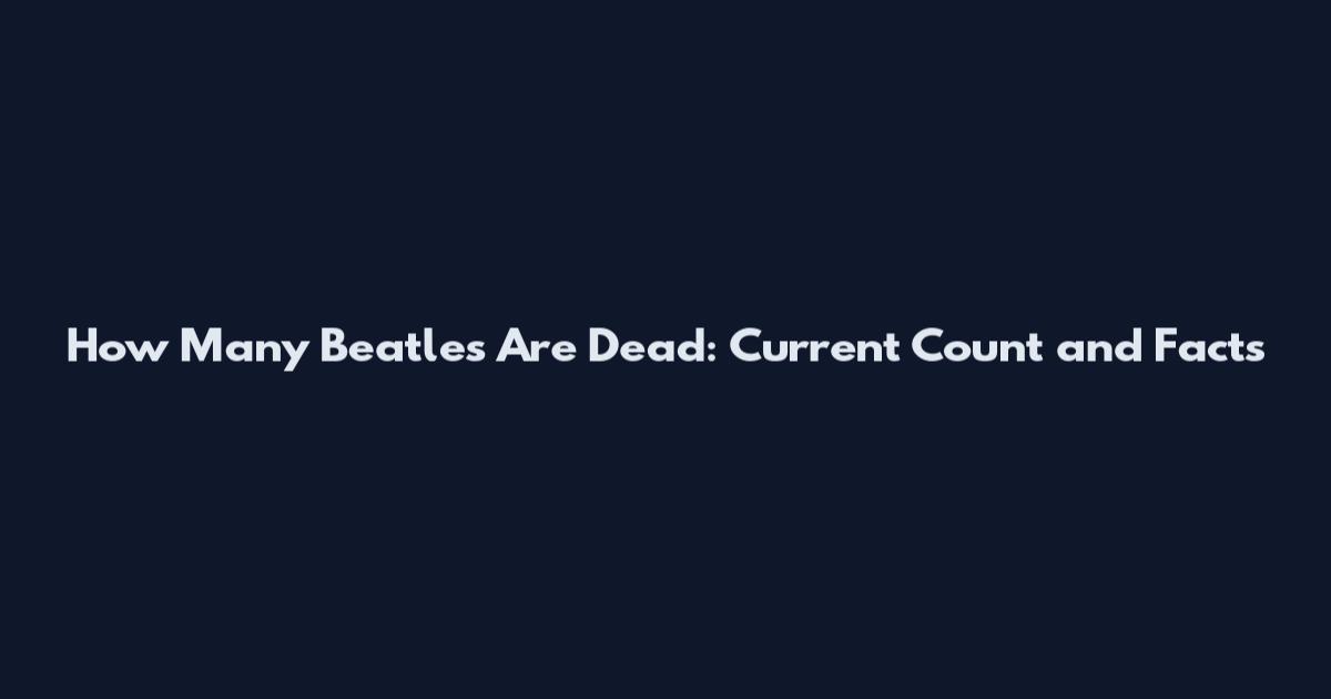 How Many Beatles Are Dead: Current Count and Facts