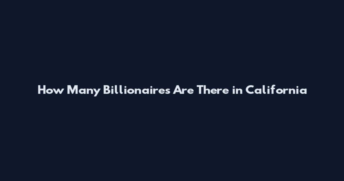 How Many Billionaires Are There in California